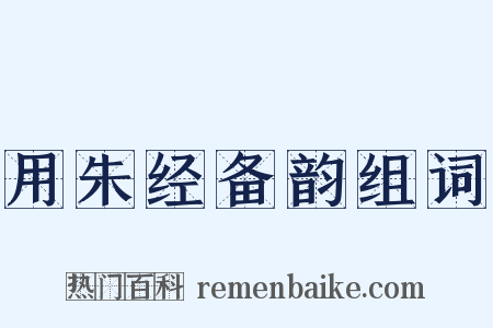 用朱经备韵组词是什么意思的图片